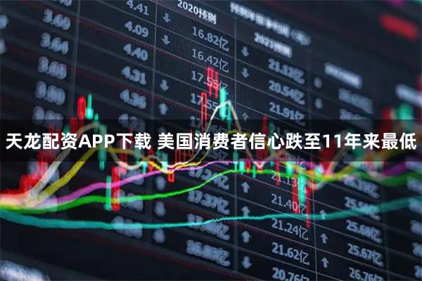 天龙配资APP下载 美国消费者信心跌至11年来最低